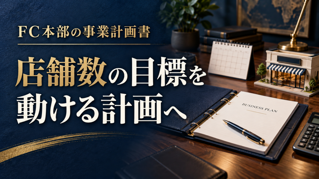 店舗数の目標を実行できる計画へつなぐFC本部の事業計画書